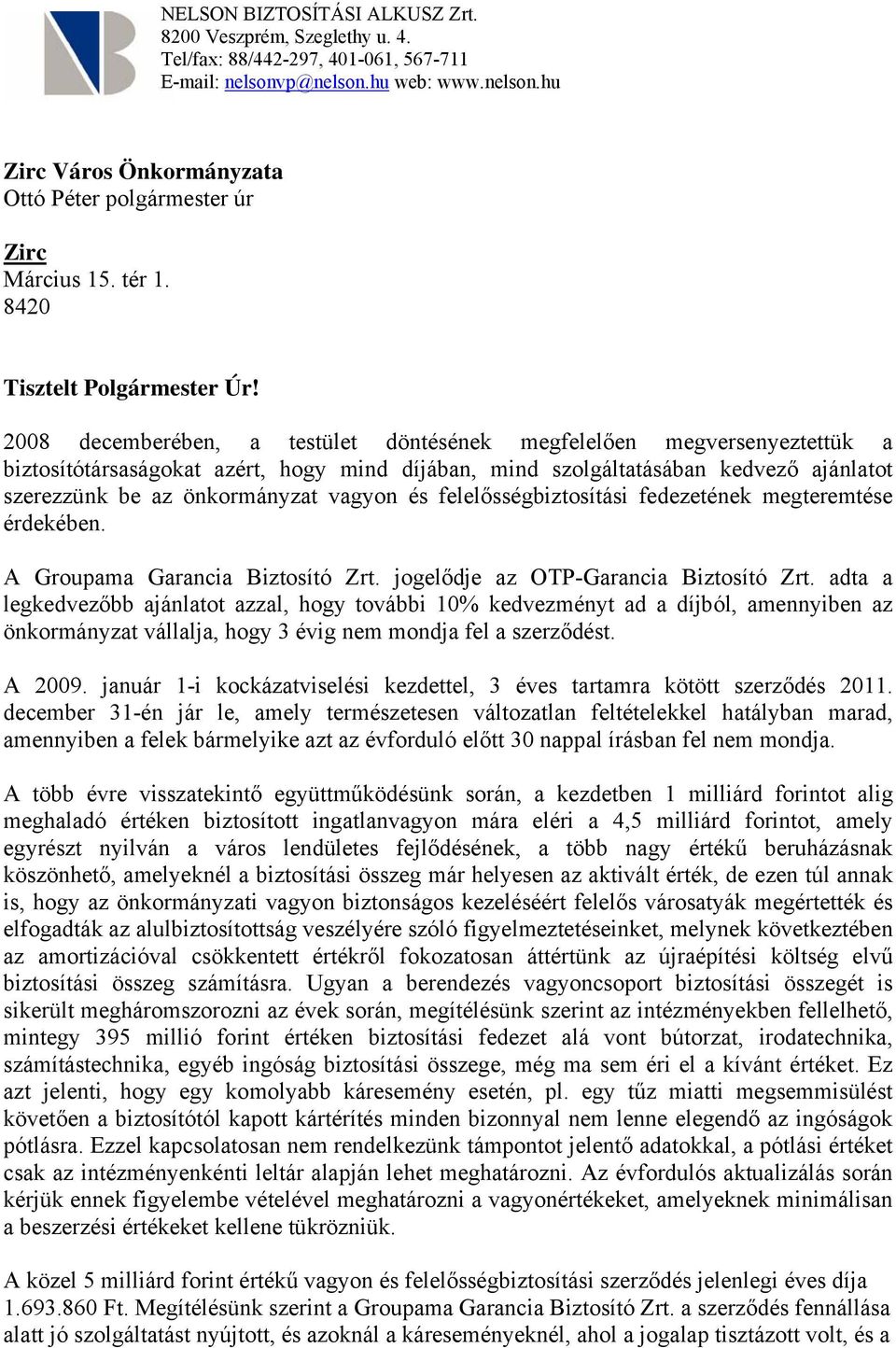 2008 decemberében, a testület döntésének megfelelően megversenyeztettük a biztosítótársaságokat azért, hogy mind díjában, mind szolgáltatásában kedvező ajánlatot szerezzünk be az önkormányzat vagyon