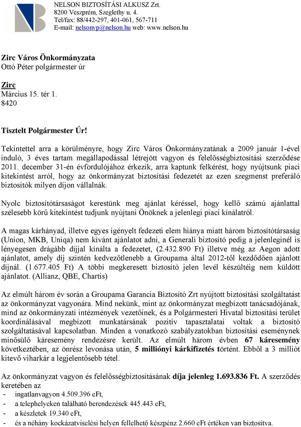 Tekintettel arra a körülményre, hogy Zirc Város Önkormányzatának a 2009 január 1-ével induló, 3 éves tartam megállapodással létrejött vagyon és felelősségbiztosítási szerződése 2011.