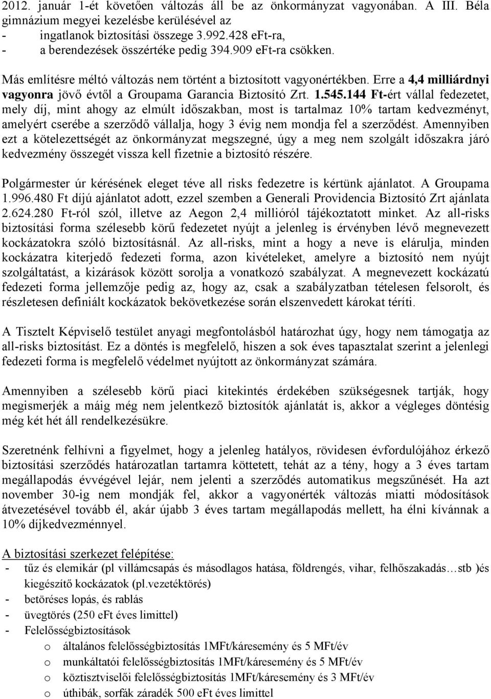 Erre a 4,4 milliárdnyi vagyonra jövő évtől a Groupama Garancia Biztosító Zrt. 1.545.