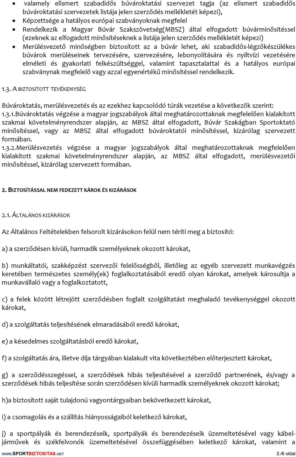 biztosított az a búvár lehet, aki szabadidős-légzőkészülékes búvárok merüléseinek tervezésére, szervezésére, lebonyolítására és nyíltvízi vezetésére elméleti és gyakorlati felkészültséggel, valamint