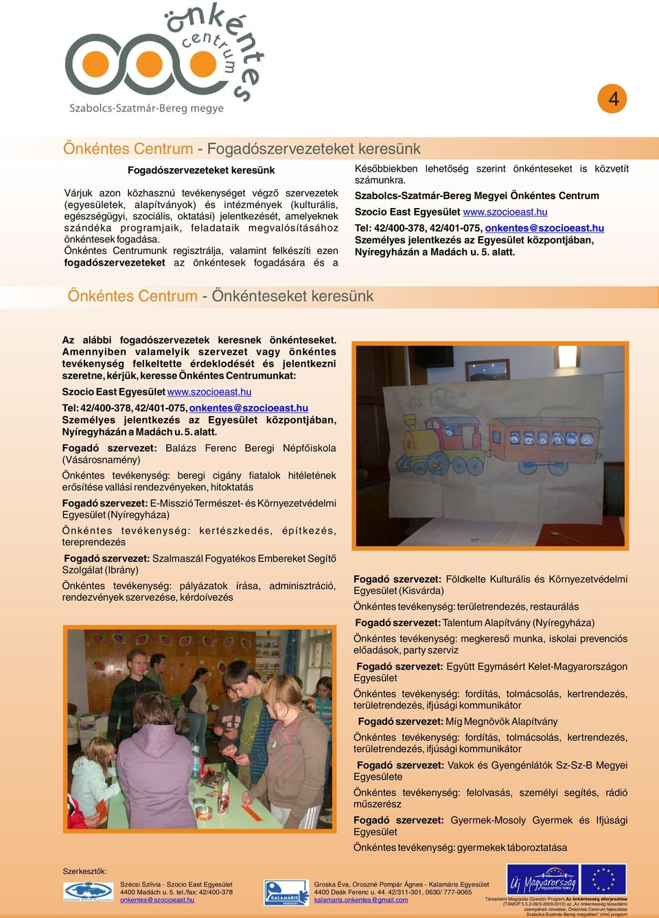 Önkéntes Centrumunk regisztrálja, valamint felkészíti ezen fogadószervezeteket az önkéntesek fogadására és a Önkéntes Centrum - Önkénteseket keresünk Késõbbiekben lehetõség szerint önkénteseket is