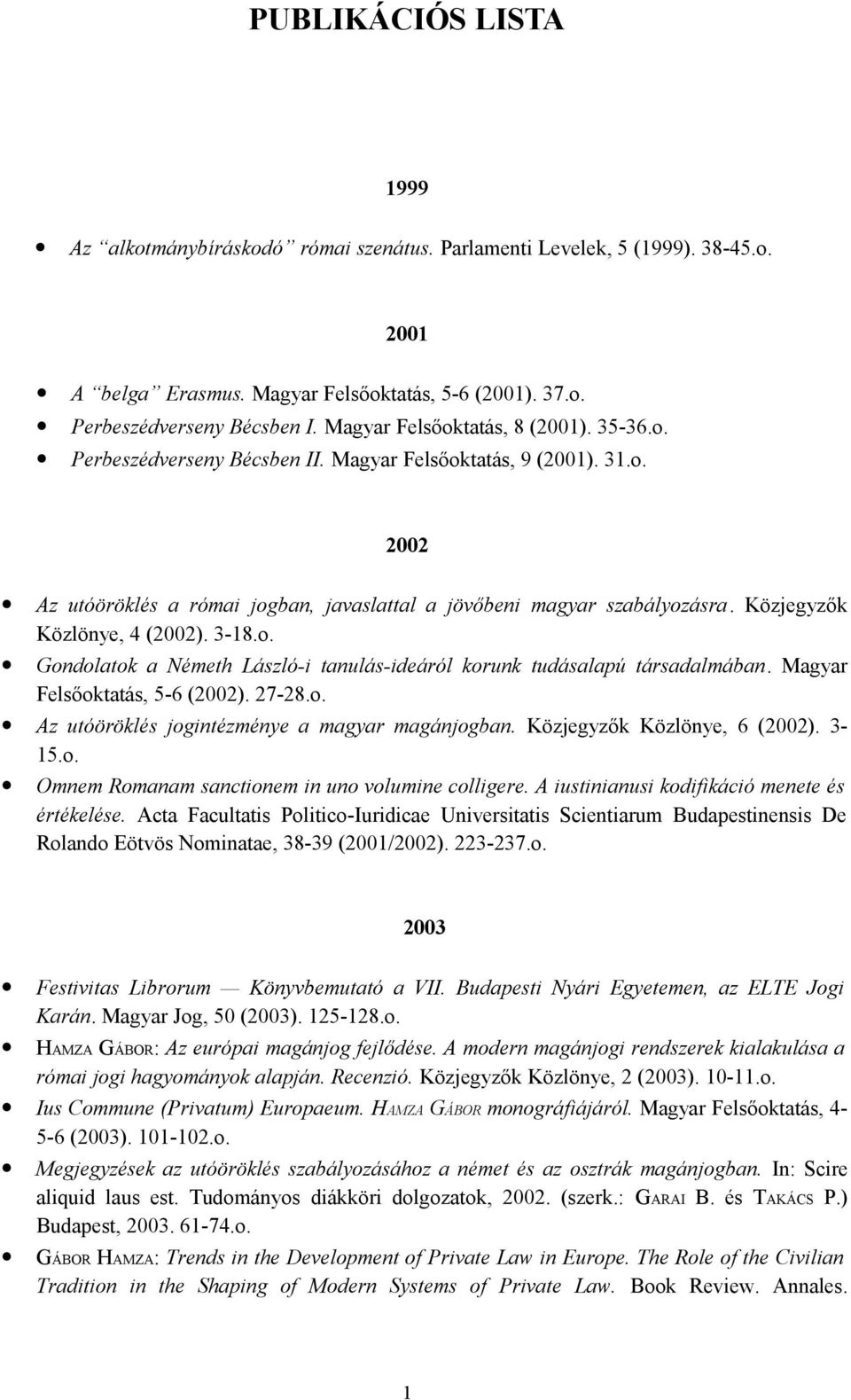 Közjegyzők Közlönye, 4 (2002). 3-18.o. Gondolatok a Németh László-i tanulás-ideáról korunk tudásalapú társadalmában. Magyar Felsőoktatás, 5-6 (2002). 27-28.o. Az utóöröklés jogintézménye a magyar magánjogban.