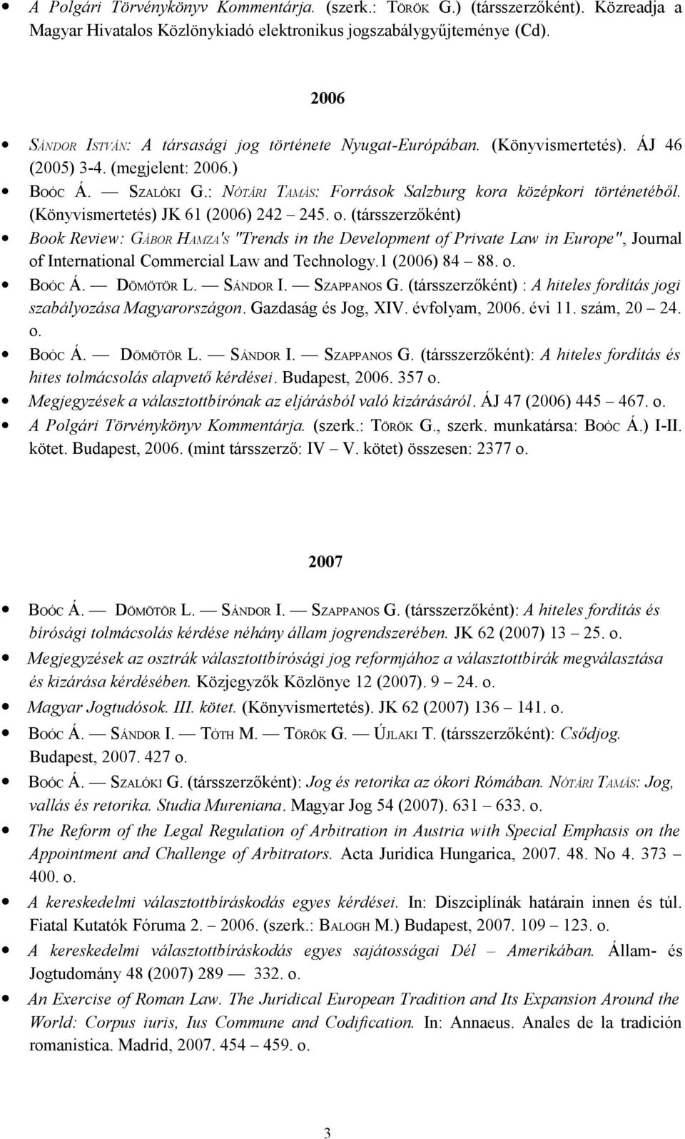 (Könyvismertetés) JK 61 (2006) 242 245. o. (társszerzőként) Book Review: GÁBOR HAMZA'S "Trends in the Development of Private Law in Europe", Journal of International Commercial Law and Technology.
