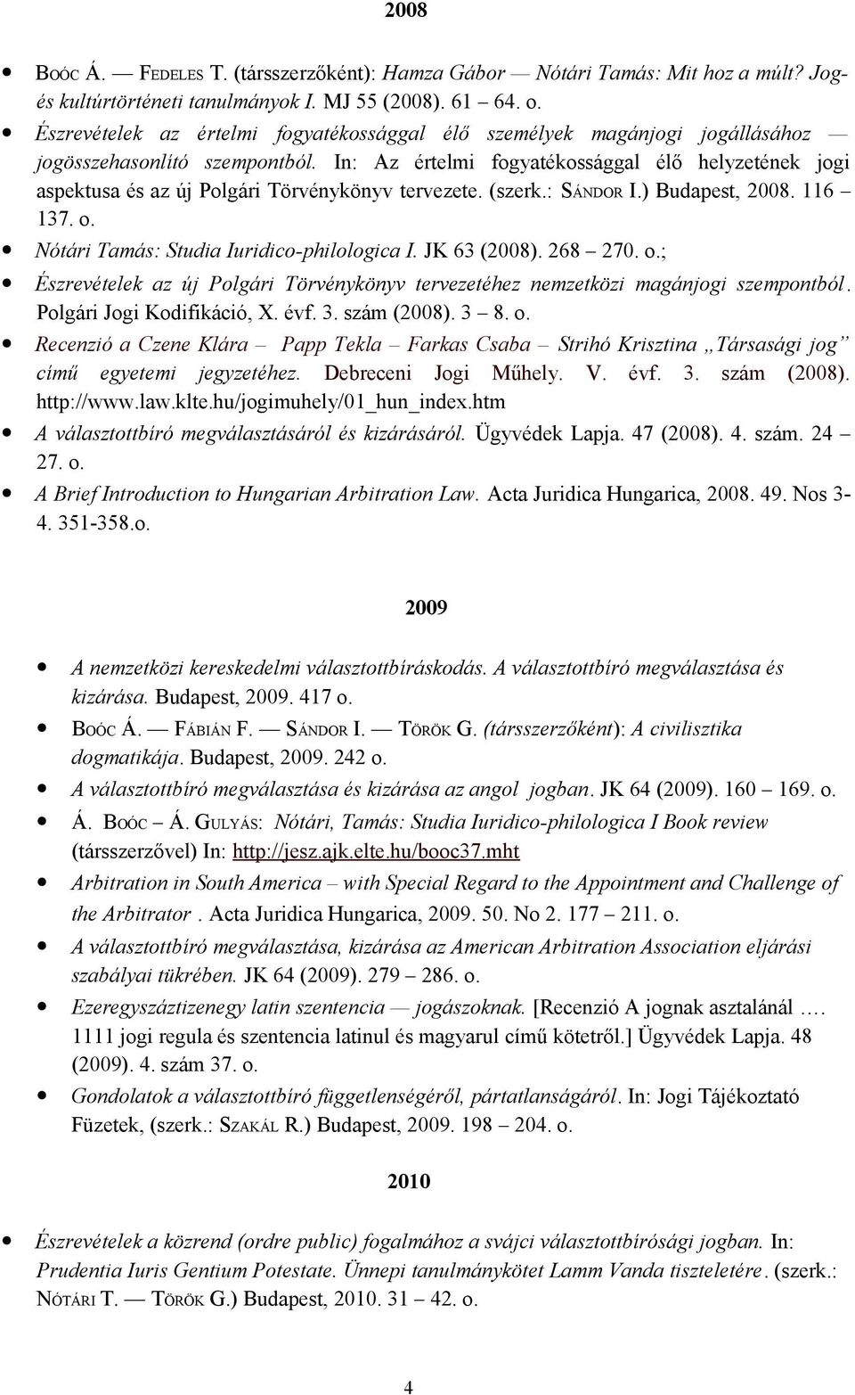 In: Az értelmi fogyatékossággal élő helyzetének jogi aspektusa és az új Polgári Törvénykönyv tervezete. (szerk.: SÁNDOR I.) Budapest, 2008. 116 137. o. Nótári Tamás: Studia Iuridico-philologica I.