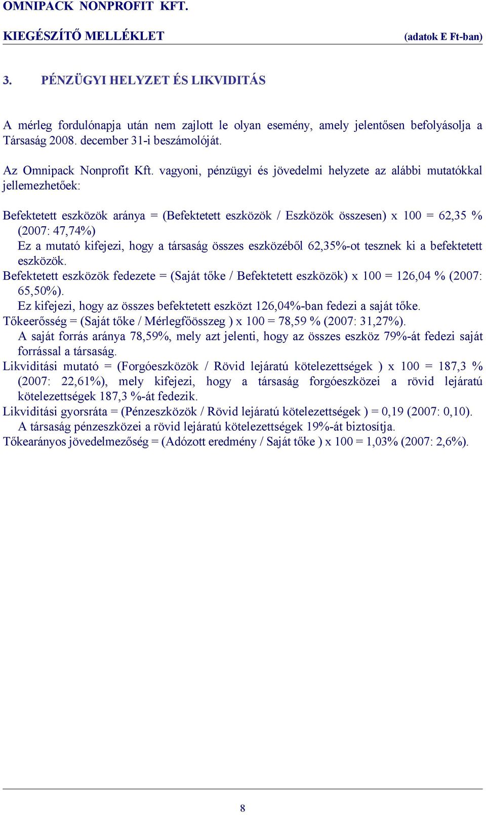 kifejezi, hogy a társaság összes eszközéből 62,35%-ot tesznek ki a befektetett eszközök. Befektetett eszközök fedezete = (Saját tőke / Befektetett eszközök) x 100 = 126,04 % (2007: 65,50%).