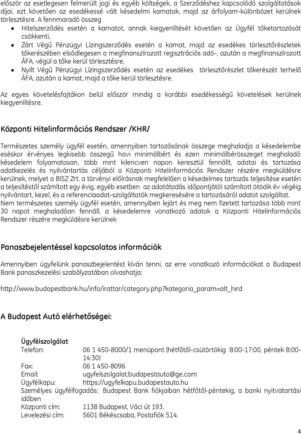 A fennmaradó összeg Hitelszerződés esetén a kamatot, annak kiegyenlítését követően az Ügyfél tőketartozását csökkenti, Zárt Végű Pénzügyi Lízingszerződés esetén a kamat, majd az esedékes