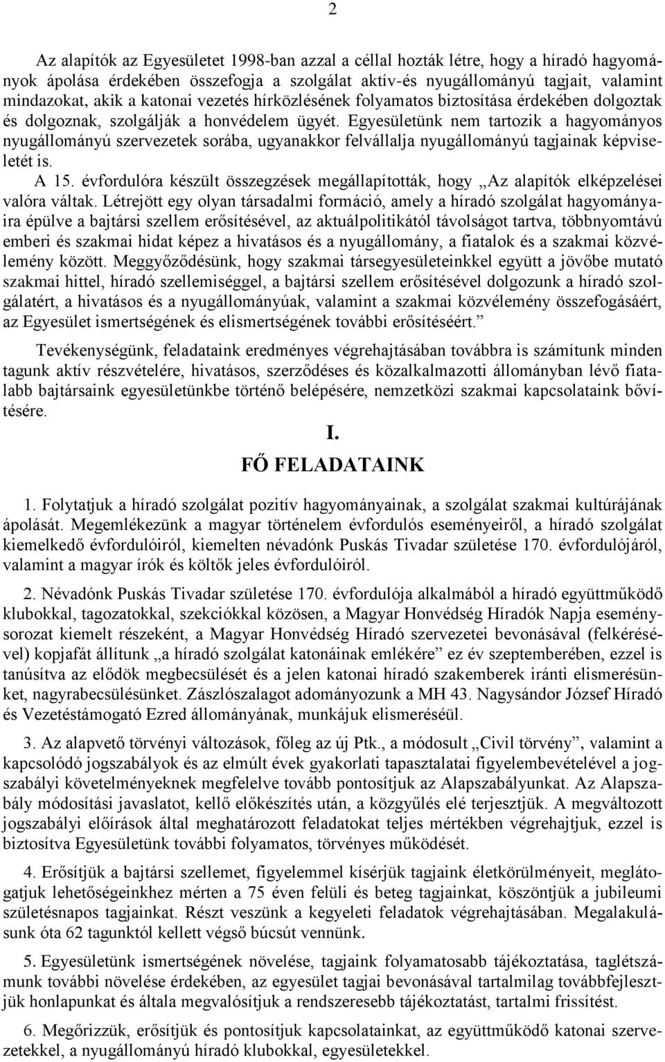 Egyesületünk nem tartozik a hagyományos nyugállományú szervezetek sorába, ugyanakkor felvállalja nyugállományú tagjainak képviseletét is. A 15.