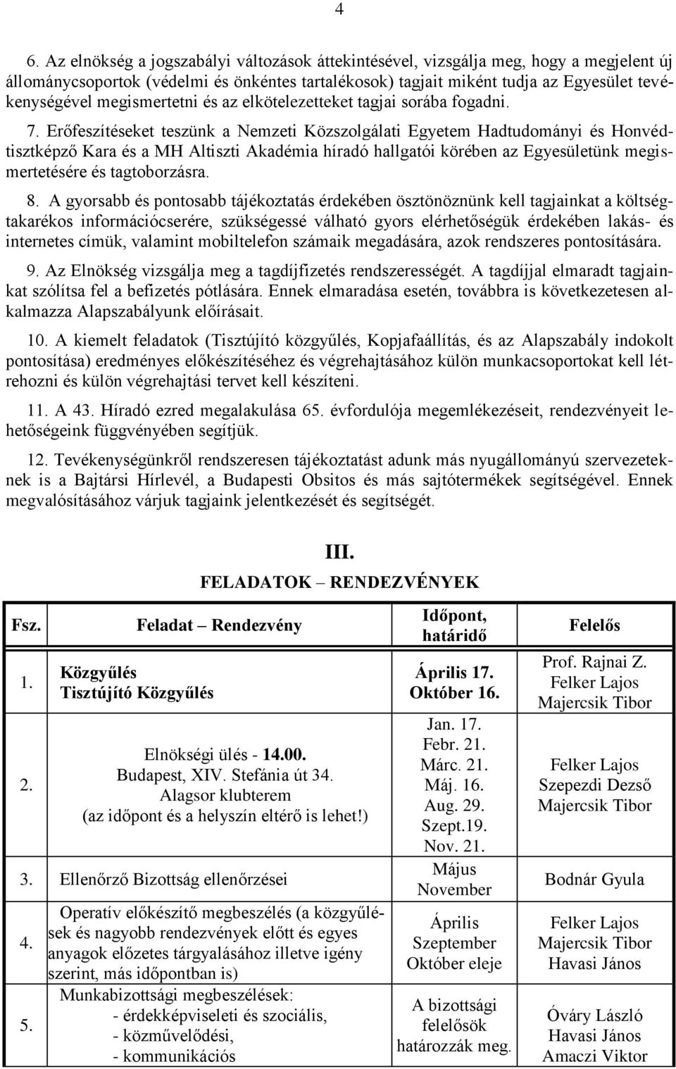 Erőfeszítéseket teszünk a Nemzeti Közszolgálati Egyetem Hadtudományi és Honvédtisztképző Kara és a MH Altiszti Akadémia híradó hallgatói körében az Egyesületünk megismertetésére és tagtoborzásra. 8.