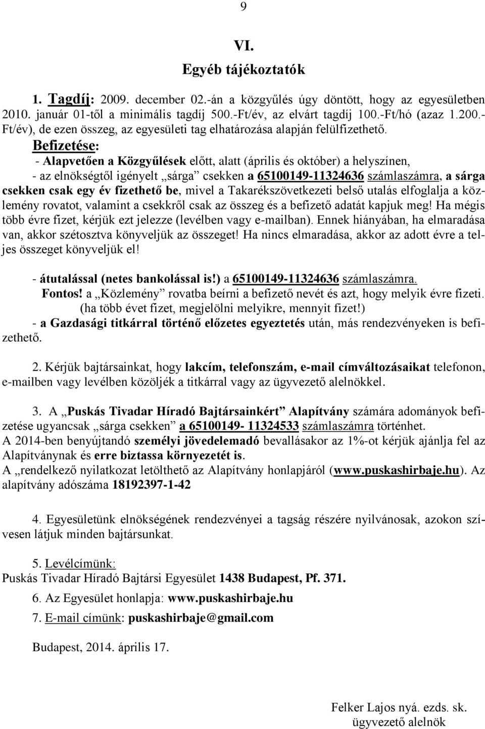 be, mivel a Takarékszövetkezeti belső utalás elfoglalja a közlemény rovatot, valamint a csekkről csak az összeg és a befizető adatát kapjuk meg!