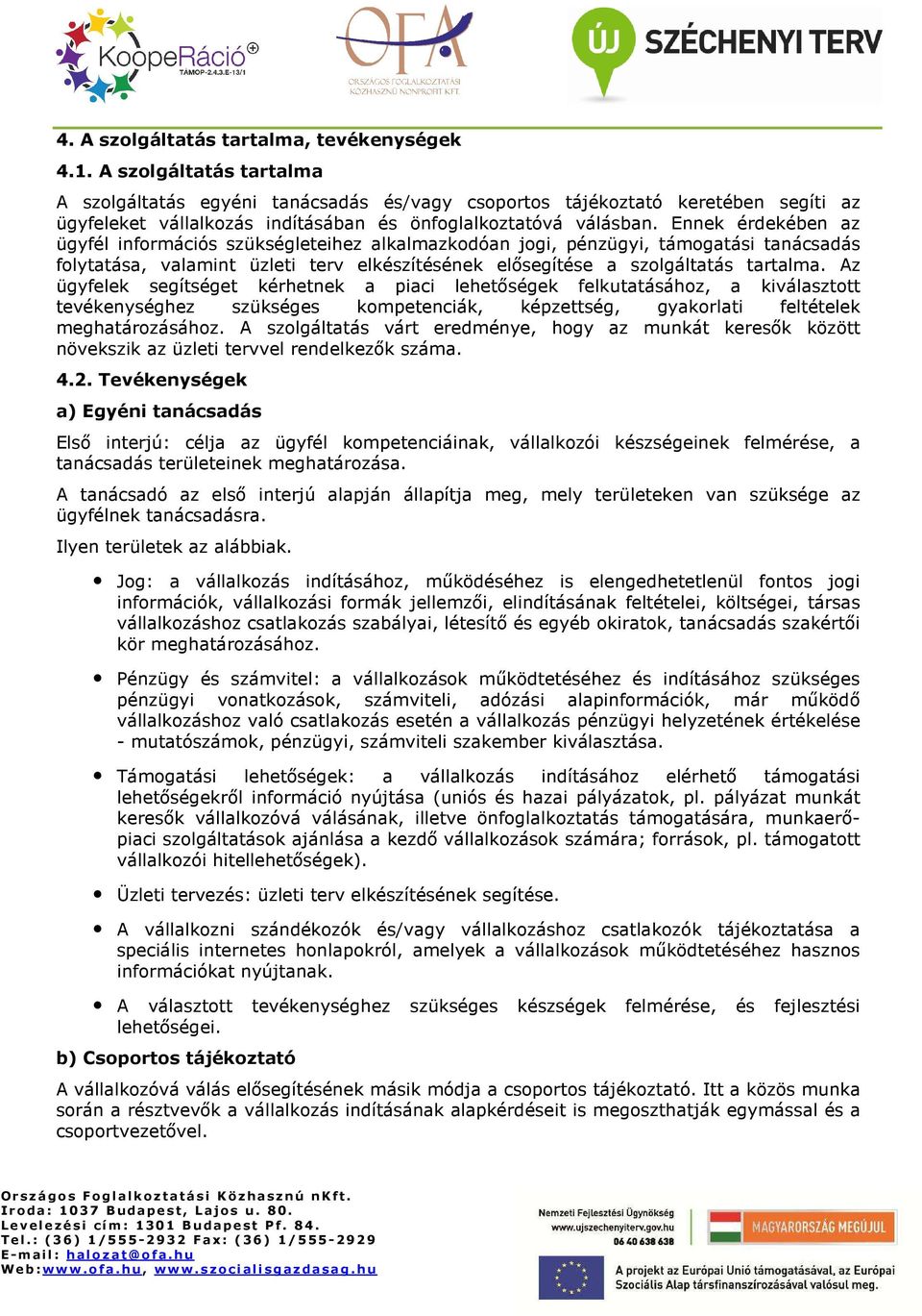 Ennek érdekében az ügyfél infrmációs szükségleteihez alkalmazkdóan jgi, pénzügyi, támgatási tanácsadás flytatása, valamint üzleti terv elkészítésének elısegítése a szlgáltatás tartalma.