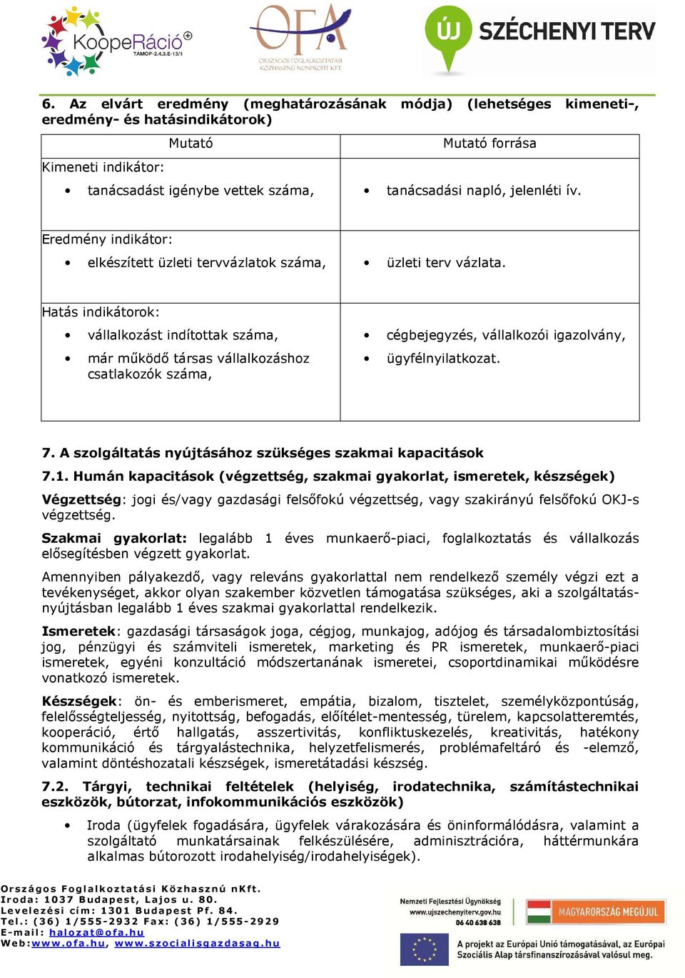 Hatás indikátrk: vállalkzást indítttak száma, már mőködı társas vállalkzáshz csatlakzók száma, cégbejegyzés, vállalkzói igazlvány, ügyfélnyilatkzat. 7.