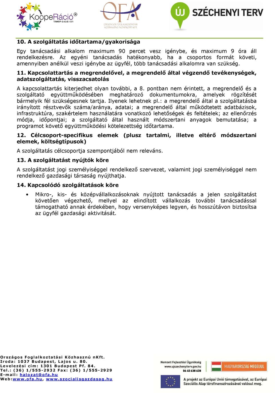 Kapcslattartás a megrendelıvel, a megrendelı által végzendı tevékenységek, adatszlgáltatás, visszacsatlás A kapcslattartás kiterjedhet lyan tvábbi, a 8.