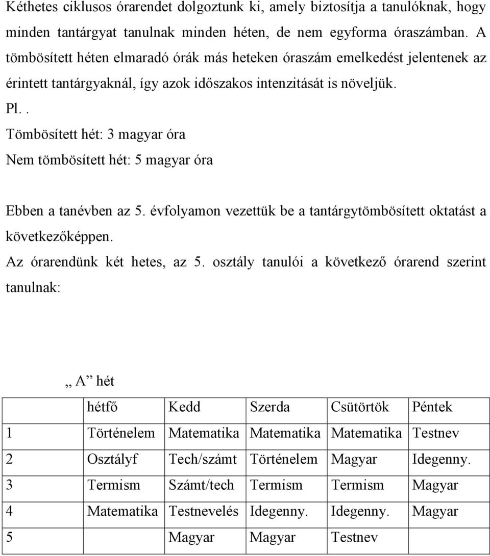 . Tömbösített hét: 3 magyar óra Nem tömbösített hét: 5 magyar óra Ebben a tanévben az 5. évfolyamon vezettük be a tantárgytömbösített oktatást a következıképpen. Az órarendünk két hetes, az 5.