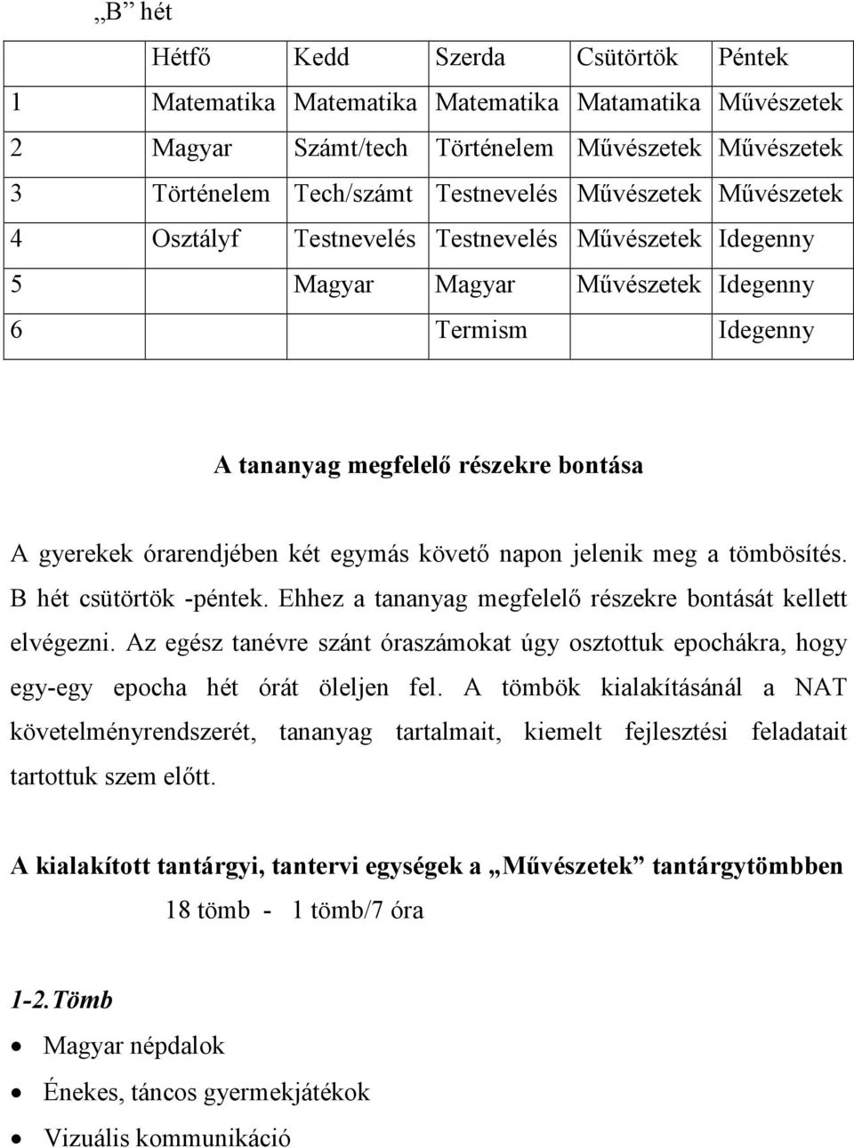 követı napon jelenik meg a tömbösítés. B hét csütörtök -péntek. Ehhez a tananyag megfelelı részekre bontását kellett elvégezni.