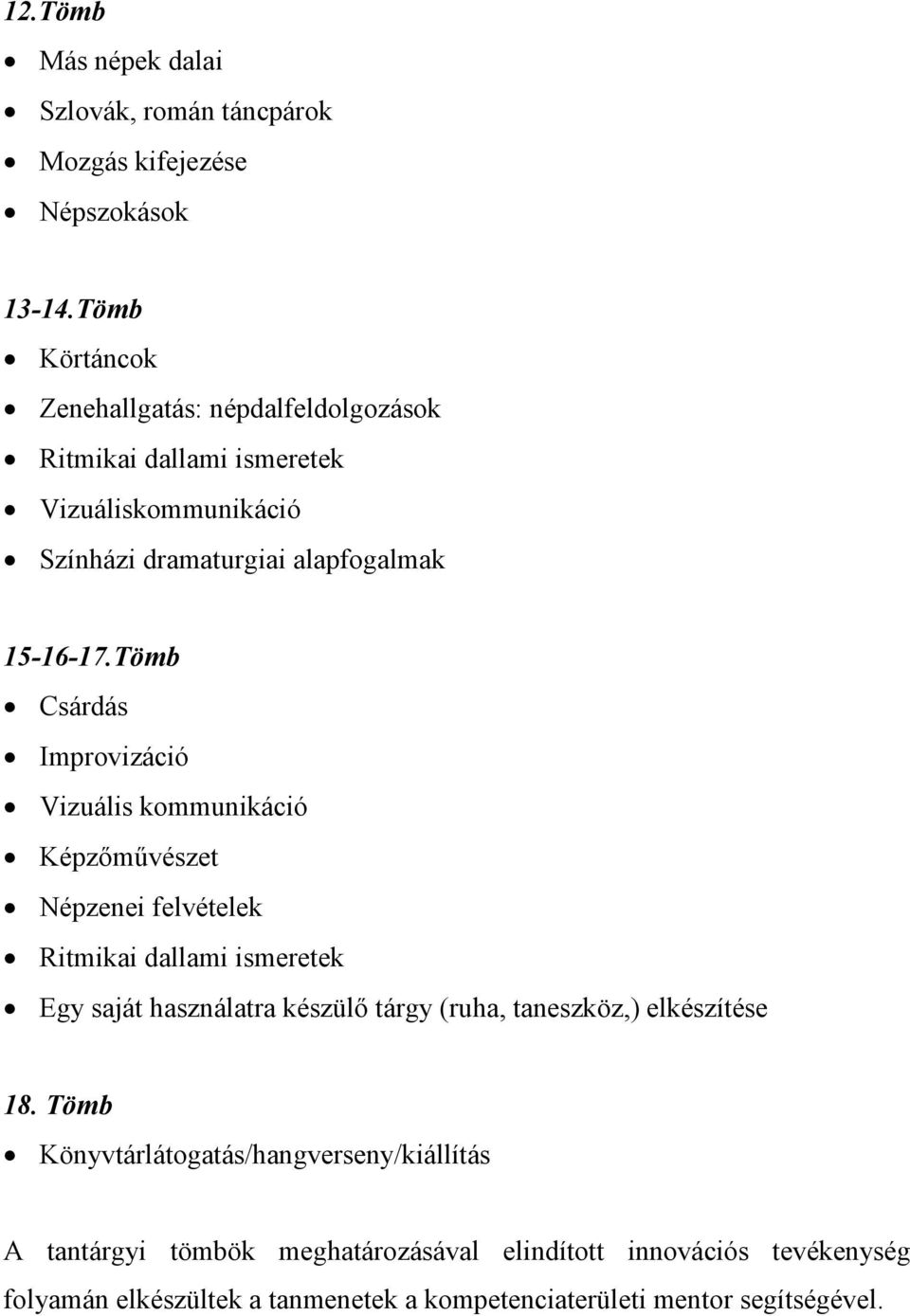 Tömb Csárdás Improvizáció Vizuális kommunikáció Képzımővészet Népzenei felvételek Ritmikai dallami ismeretek Egy saját használatra készülı tárgy