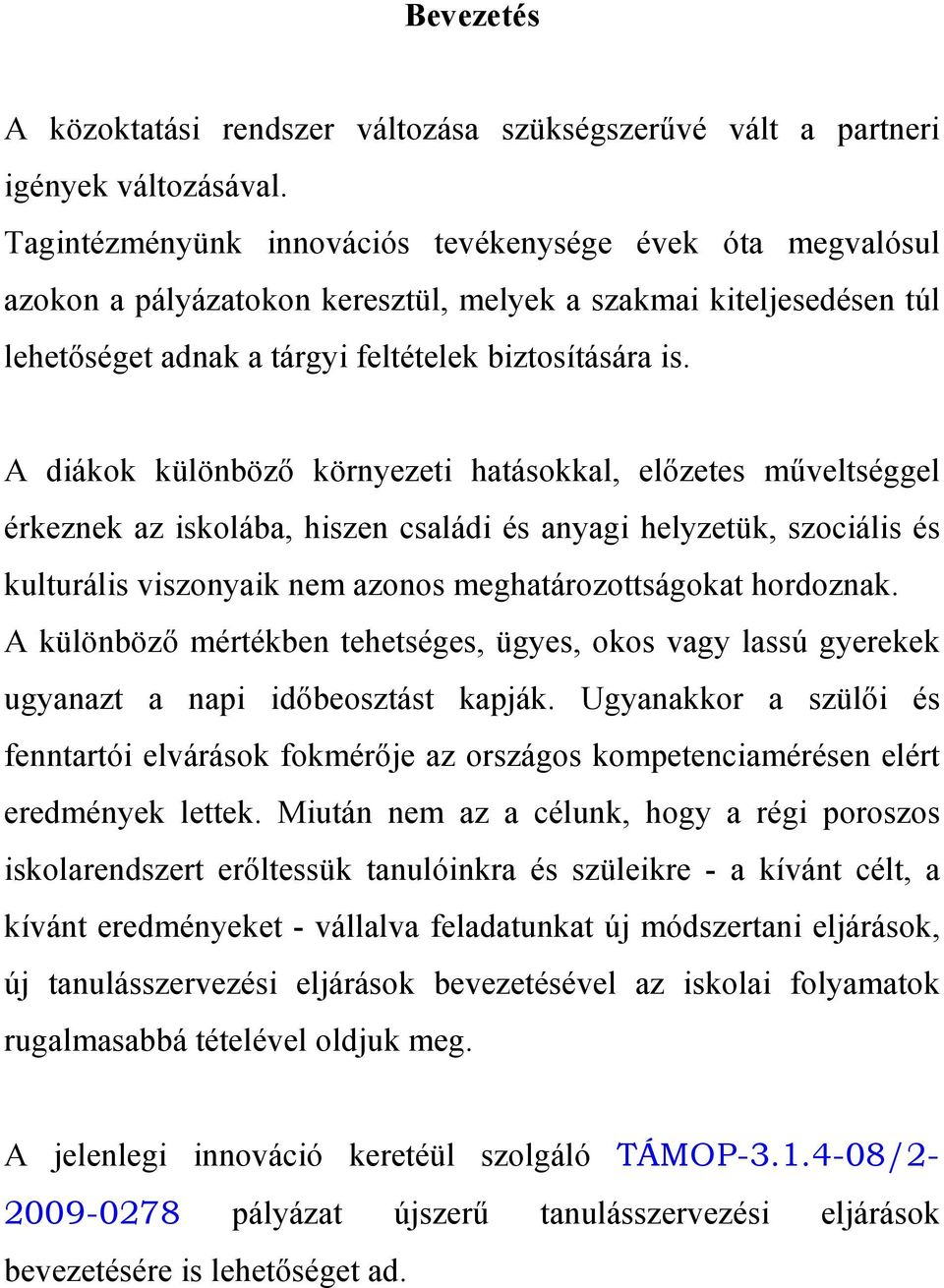 A diákok különbözı környezeti hatásokkal, elızetes mőveltséggel érkeznek az iskolába, hiszen családi és anyagi helyzetük, szociális és kulturális viszonyaik nem azonos meghatározottságokat hordoznak.