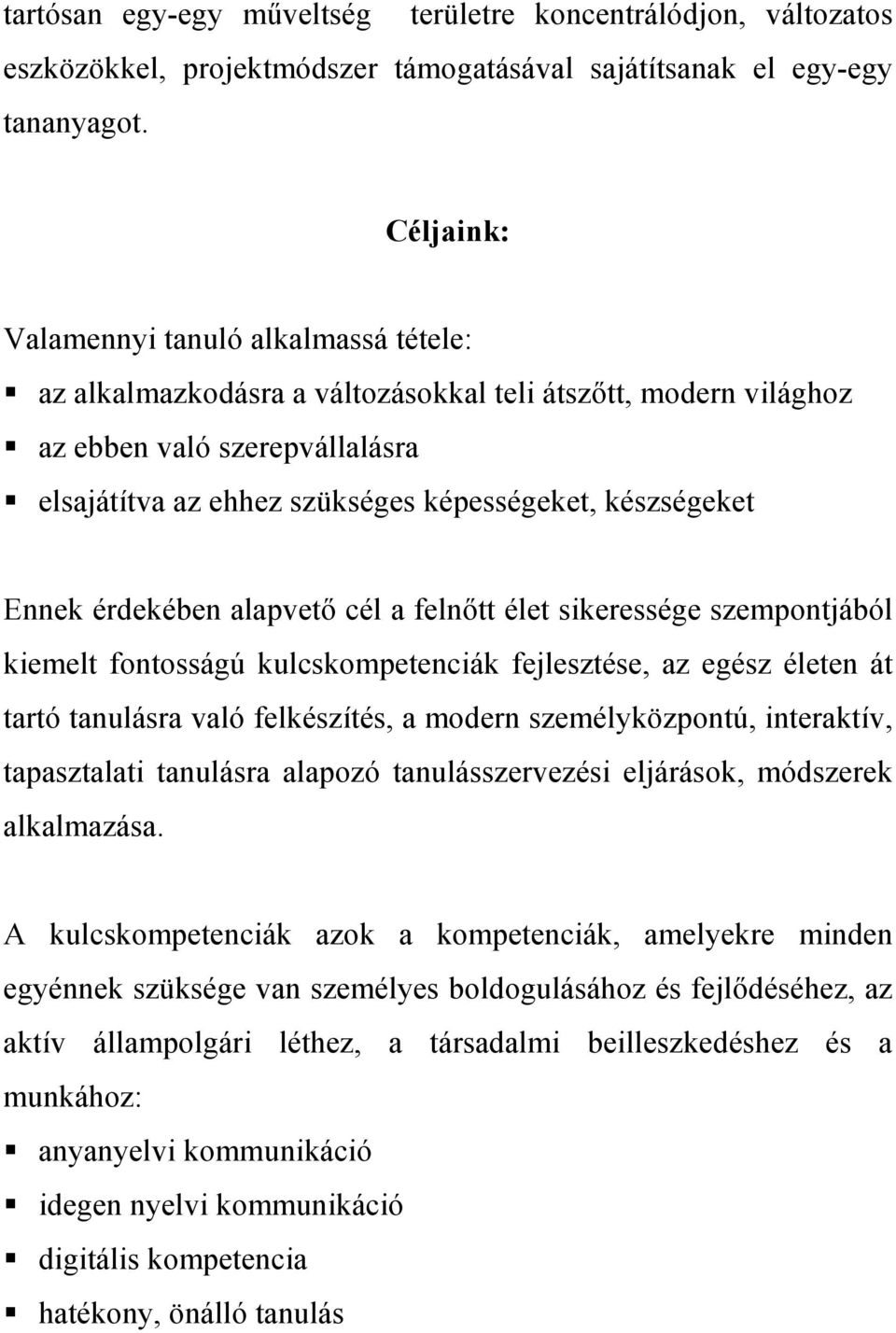 Ennek érdekében alapvetı cél a felnıtt élet sikeressége szempontjából kiemelt fontosságú kulcskompetenciák fejlesztése, az egész életen át tartó tanulásra való felkészítés, a modern személyközpontú,