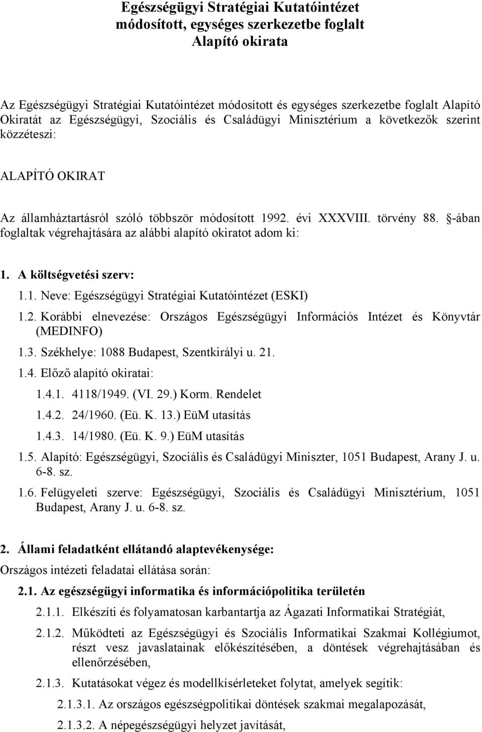 -ában foglaltak végrehajtására az alábbi alapító okiratot adom ki: 1. A költségvetési szerv: 1.1. Neve: Egészségügyi Stratégiai Kutatóintézet (ESKI) 1.2.