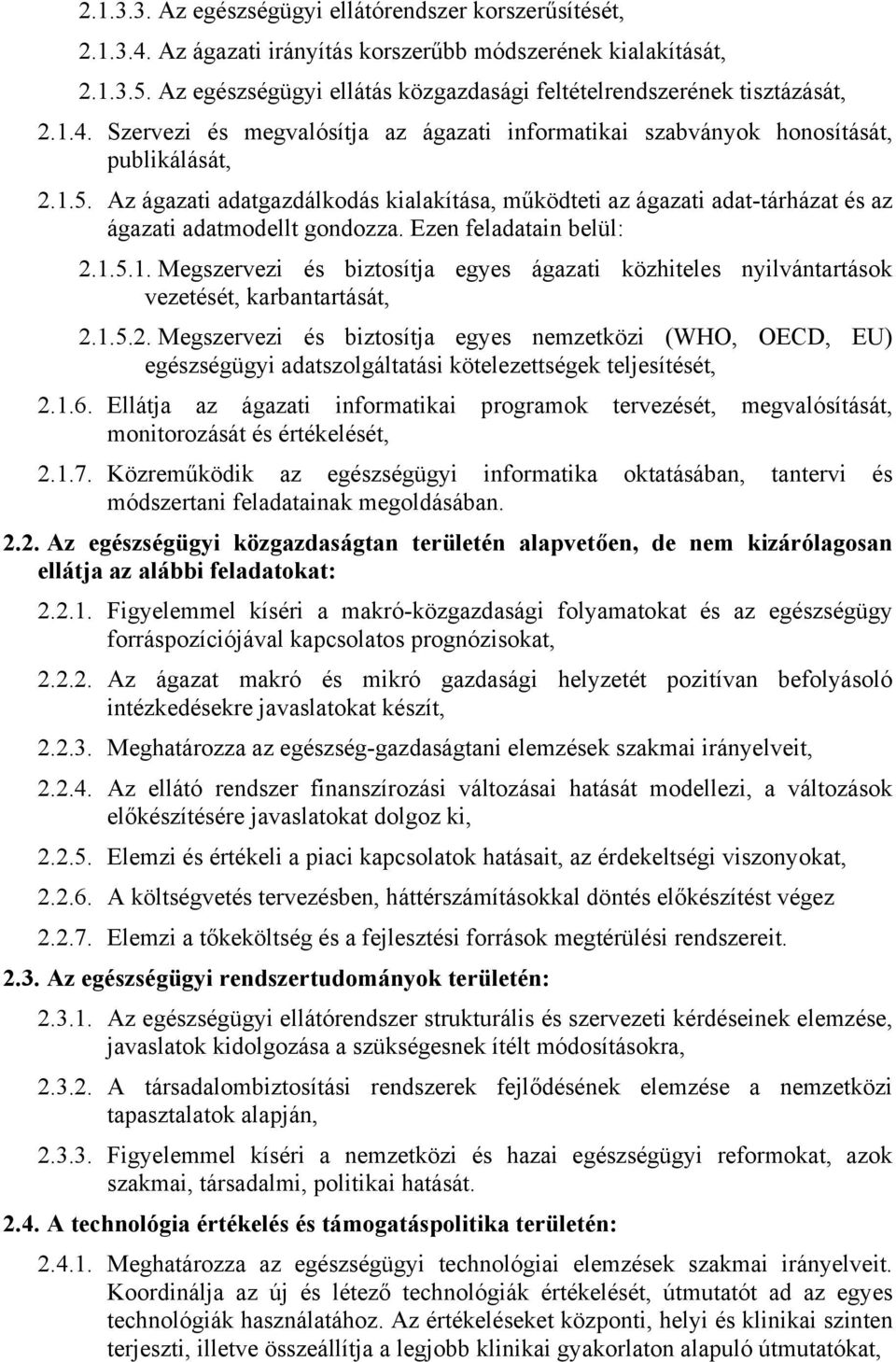 Az ágazati adatgazdálkodás kialakítása, működteti az ágazati adat-tárházat és az ágazati adatmodellt gondozza. Ezen feladatain belül: 2.1.