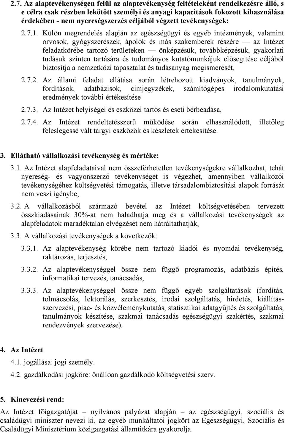 Külön megrendelés alapján az egészségügyi és egyéb intézmények, valamint orvosok, gyógyszerészek, ápolók és más szakemberek részére az Intézet feladatkörébe tartozó területeken önképzésük,