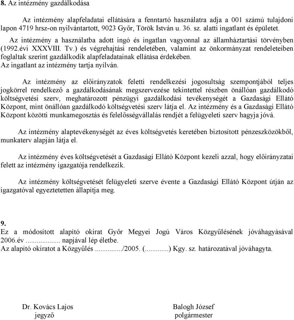 ) és végrehajtási rendeletében, valamint az önkormányzat rendeleteiben foglaltak szerint gazdálkodik alapfeladatainak ellátása érdekében. Az ingatlant az intézmény tartja nyílván.