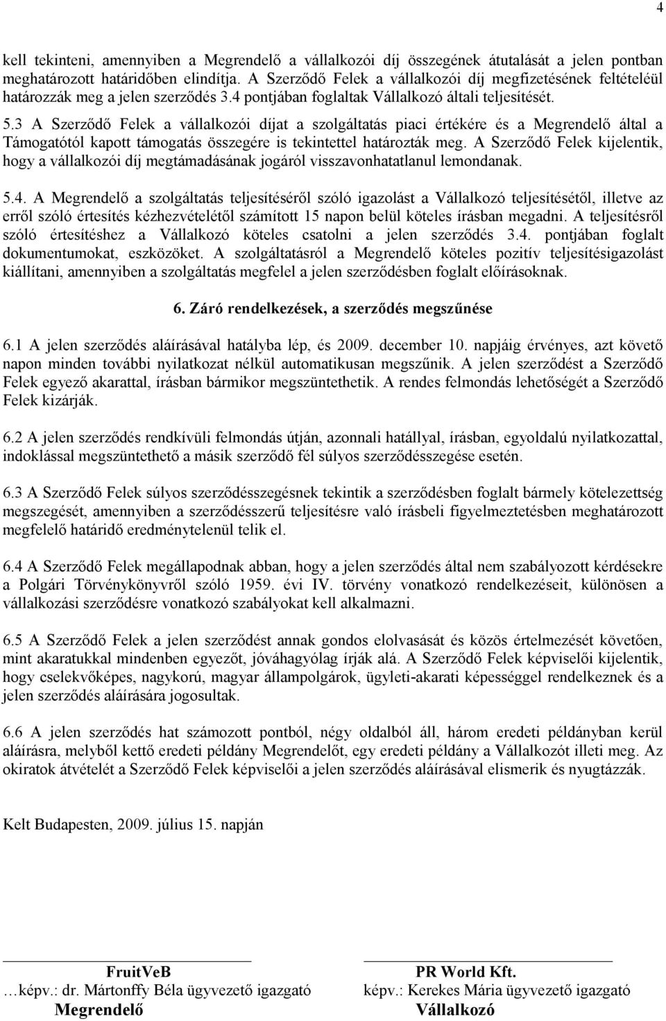 3 A Szerződő Felek a vállalkozói díjat a szolgáltatás piaci értékére és a Megrendelő által a Támogatótól kapott támogatás összegére is tekintettel határozták meg.