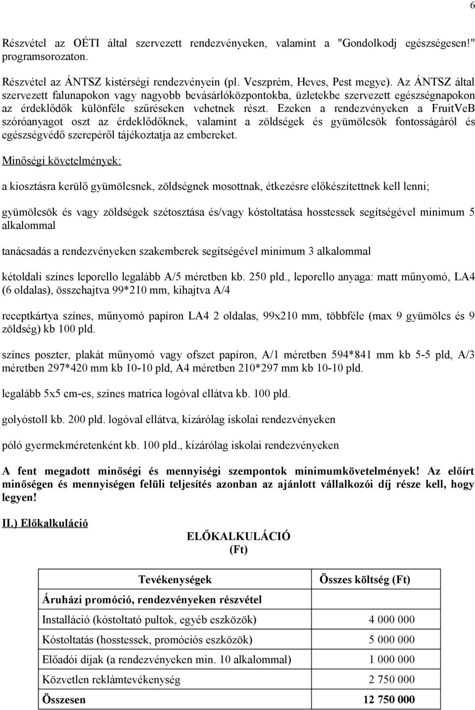 Ezeken a rendezvényeken a FruitVeB szóróanyagot oszt az érdeklődőknek, valamint a zöldségek és gyümölcsök fontosságáról és egészségvédő szerepéről tájékoztatja az embereket.