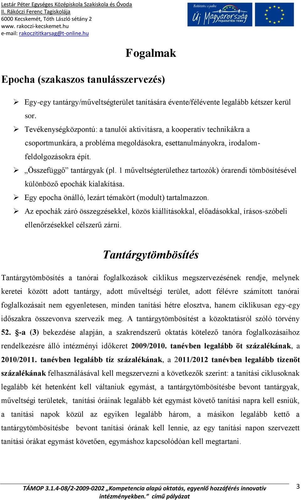 1 műveltségterülethez tartozók) órarendi tömbösítésével különböző epochák kialakítása. Egy epocha önálló, lezárt témakört (modult) tartalmazzon.