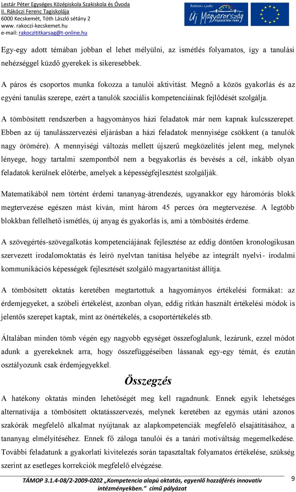 A tömbösített rendszerben a hagyományos házi feladatok már nem kapnak kulcsszerepet. Ebben az új tanulásszervezési eljárásban a házi feladatok mennyisége csökkent (a tanulók nagy örömére).