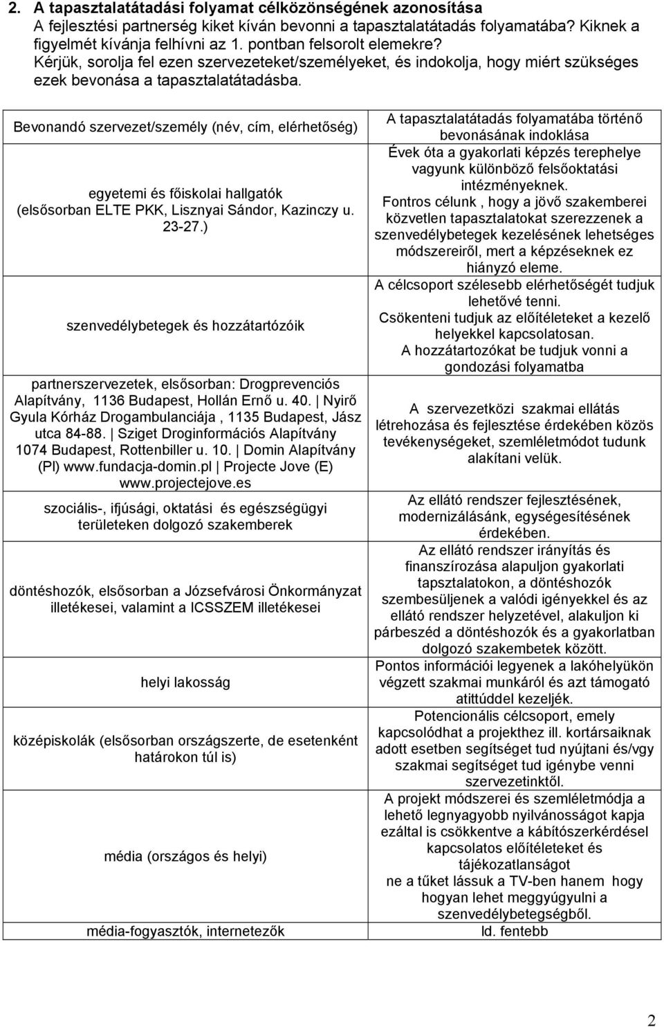 Bevonandó szervezet/személy (név, cím, elérhetőség) egyetemi és főiskolai hallgatók (elsősorban ELTE PKK, Lisznyai Sándor, Kazinczy u. 23-27.