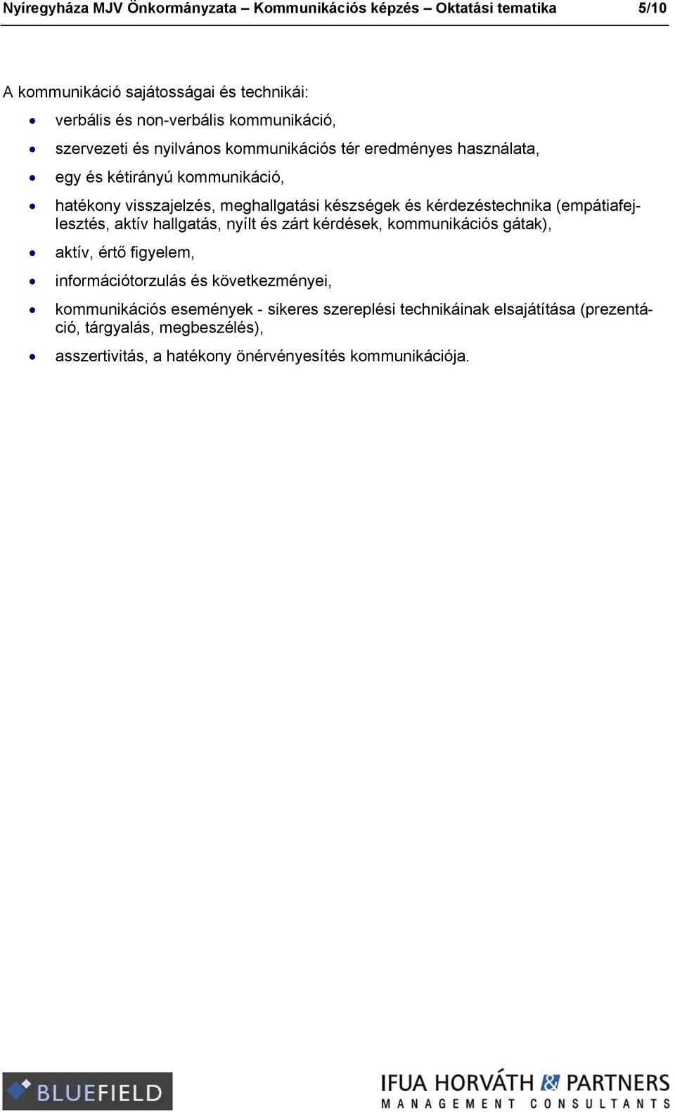 kérdezéstechnika (empátiafejlesztés, aktív hallgatás, nyílt és zárt kérdések, kommunikációs gátak), aktív, értő figyelem, információtorzulás és