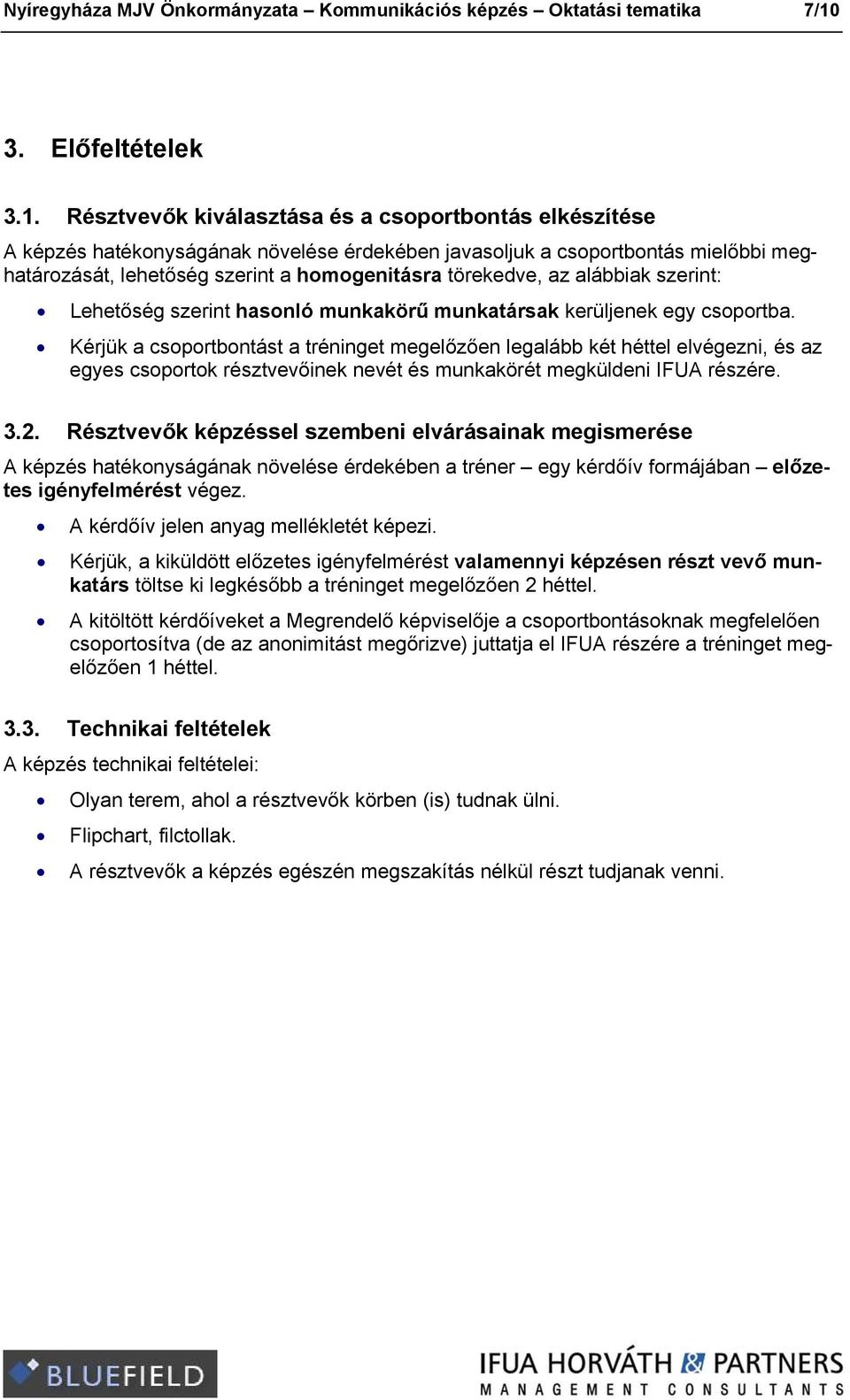 Résztvevők kiválasztása és a csoportbontás elkészítése A képzés hatékonyságának növelése érdekében javasoljuk a csoportbontás mielőbbi meghatározását, lehetőség szerint a homogenitásra törekedve, az