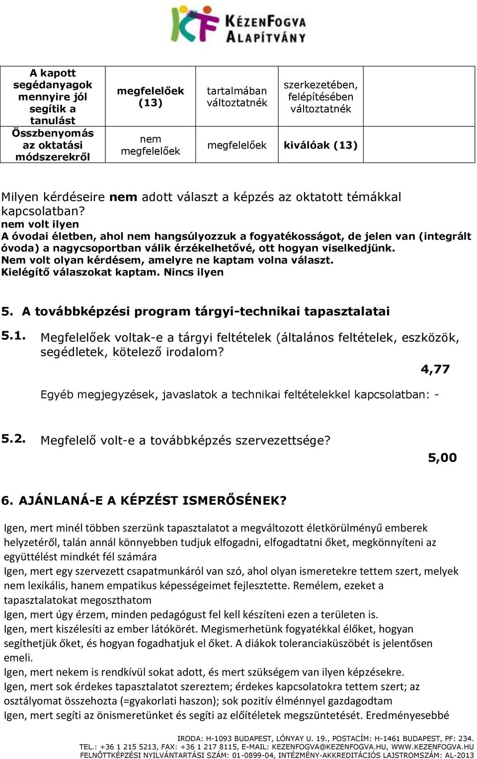 nem volt ilyen A óvodai életben, ahol nem hangsúlyozzuk a fogyatékosságot, de jelen van (integrált óvoda) a nagycsoportban válik érzékelhetővé, ott hogyan viselkedjünk.