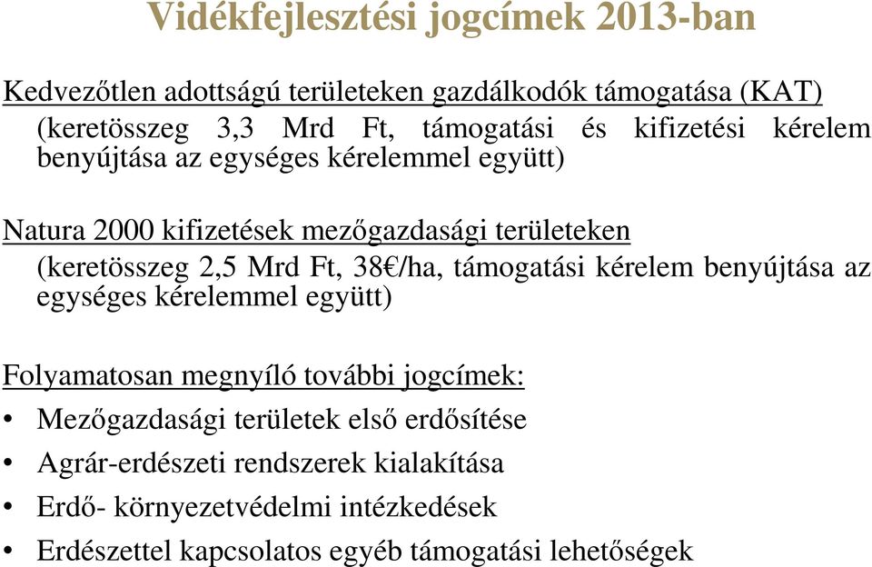 38 /ha, támogatási kérelem benyújtása az egységes kérelemmel együtt) Folyamatosan megnyíló további jogcímek: Mezőgazdasági területek első