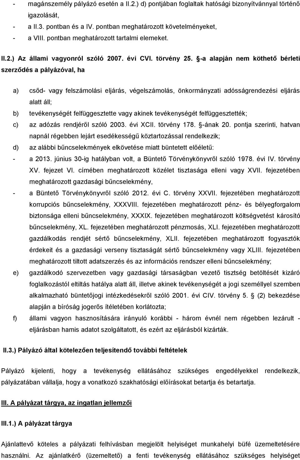 -a alapján nem köthető bérleti szerződés a pályázóval, ha a) csőd- vagy felszámolási eljárás, végelszámolás, önkormányzati adósságrendezési eljárás alatt áll; b) tevékenységét felfüggesztette vagy