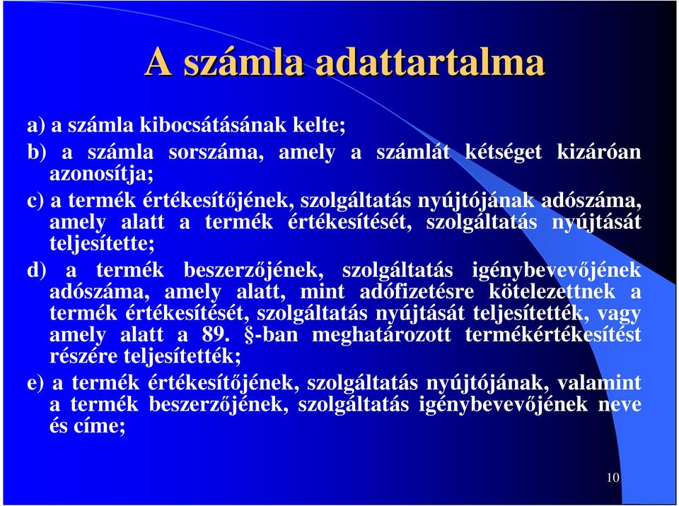igénybevevıjének adószáma, amely alatt, mint adófizetésre kötelezettnek a termék értékesítését, szolgáltatás nyújtását teljesítették, vagy amely alatt a 89.