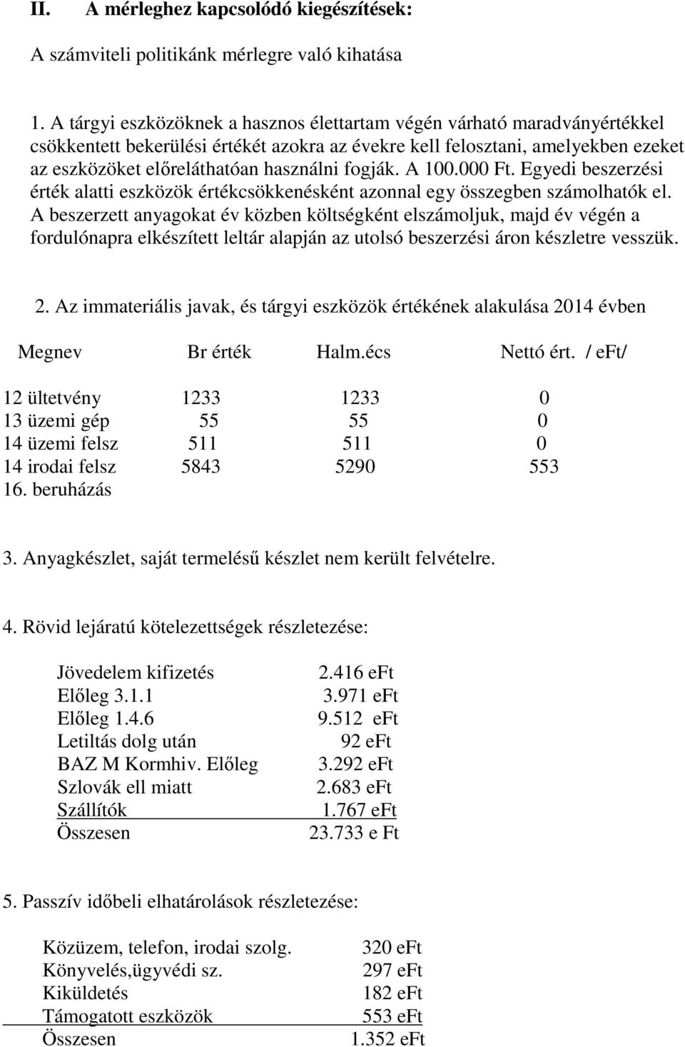 000 Ft. Egyedi beszerzsi rtk alatti eszközök rtkcsökkensknt azonnal egy összegben szmolhatók el.