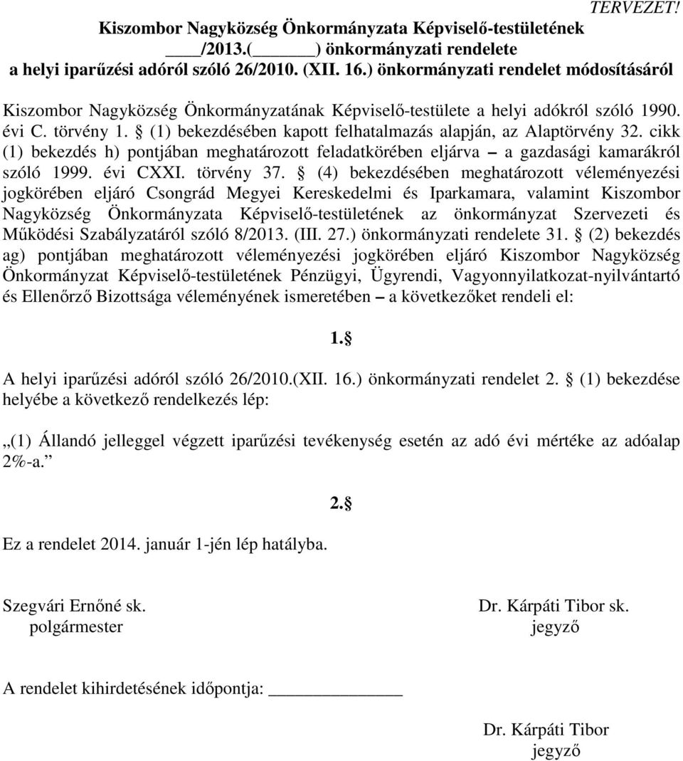 (1) bekezdésében kapott felhatalmazás alapján, az Alaptörvény 32. cikk (1) bekezdés h) pontjában meghatározott feladatkörében eljárva a gazdasági kamarákról szóló 1999. évi CXXI. törvény 37.