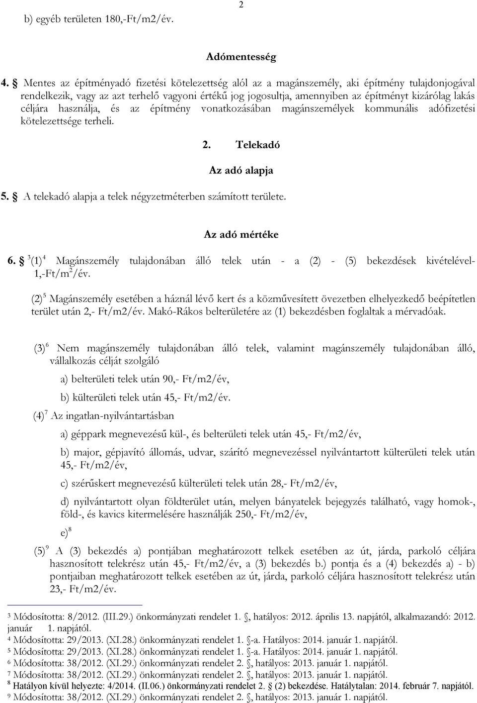 lakás céljára használja, és az építmény vonatkozásában magánszemélyek kommunális adófizetési kötelezettsége terheli. 2. Telekadó Az adó alapja 5.