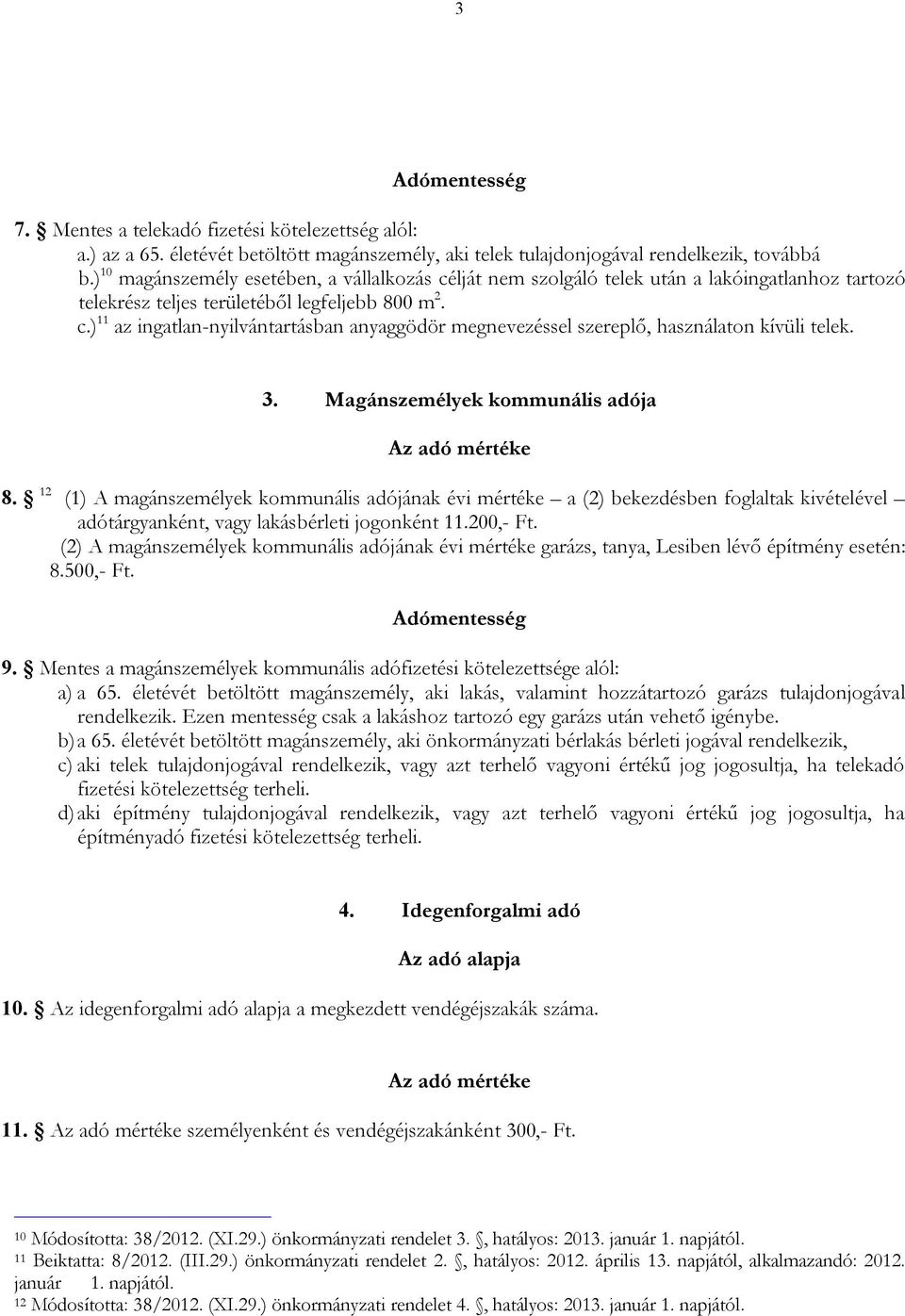 3. Magánszemélyek kommunális adója 8. 12 (1) A magánszemélyek kommunális adójának évi mértéke a (2) bekezdésben foglaltak kivételével adótárgyanként, vagy lakásbérleti jogonként 11.200,- Ft.