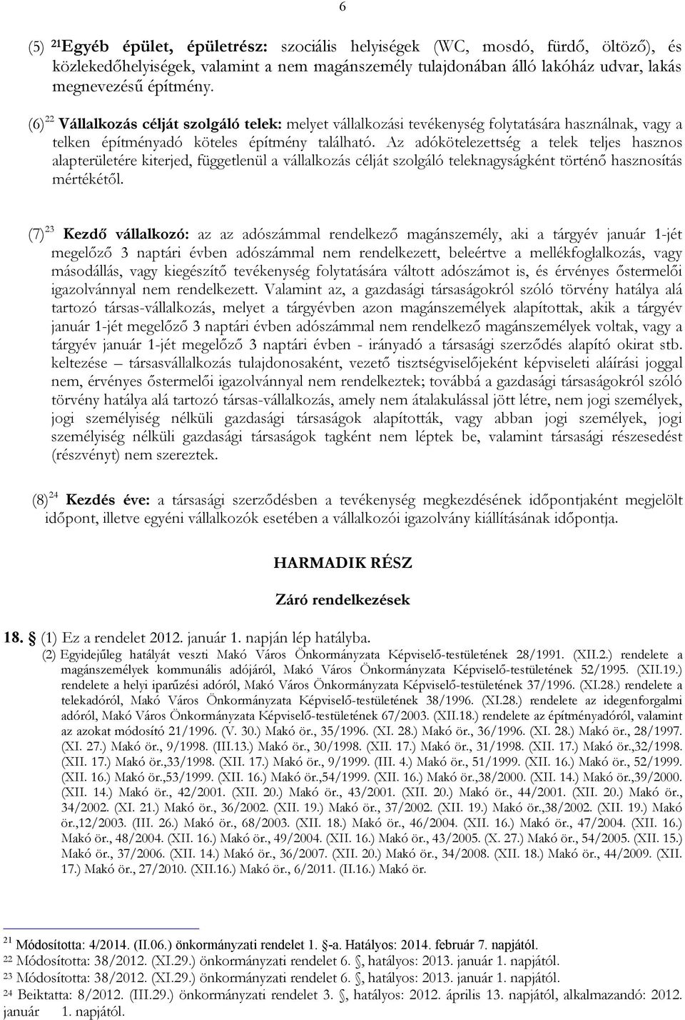 Az adókötelezettség a telek teljes hasznos alapterületére kiterjed, függetlenül a vállalkozás célját szolgáló teleknagyságként történő hasznosítás mértékétől.