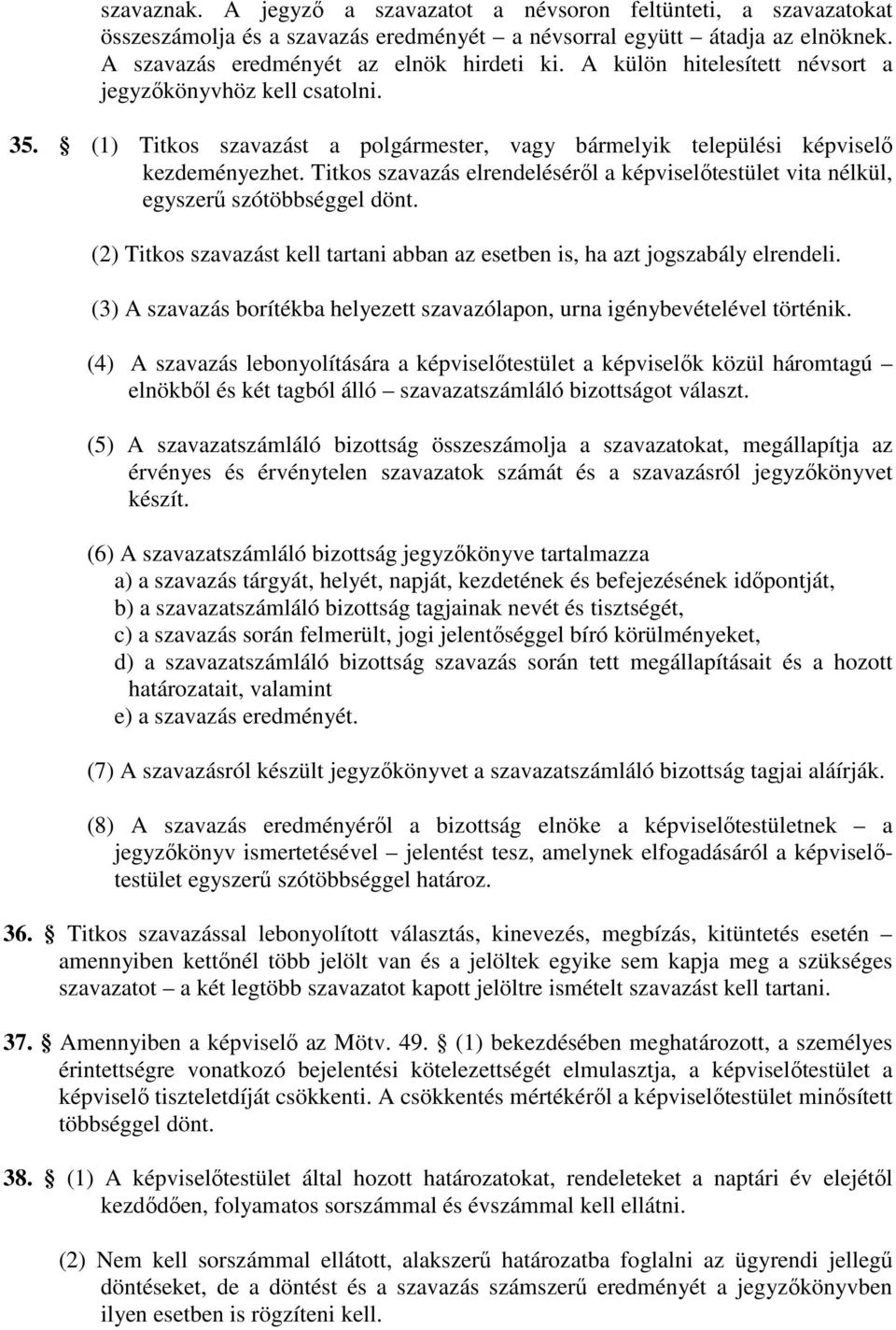 Titkos szavazás elrendeléséről a képviselőtestület vita nélkül, egyszerű szótöbbséggel dönt. (2) Titkos szavazást kell tartani abban az esetben is, ha azt jogszabály elrendeli.