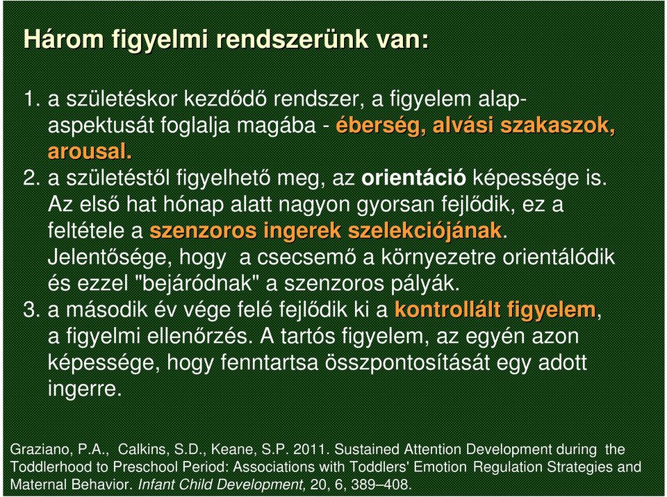 Jelentősége, hogy a csecsemő a környezetre orientálódik és ezzel "bejáródnak" a szenzoros pályák. 3. a második év vége felé fejlődik ki a kontrollált lt figyelem, a figyelmi ellenőrzés.