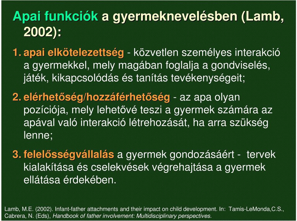 elérhet rhetőség/hozzáférhetőség - az apa olyan pozíciója, mely lehetővé teszi a gyermek számára az apával való interakció létrehozását, ha arra szükség lenne; 3.