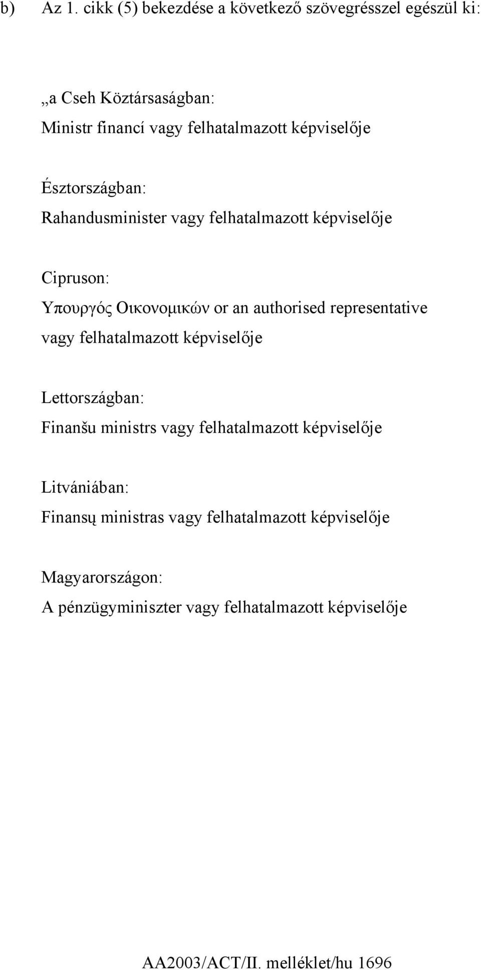 Észtországban: Rahandusminister vagy felhatalmazott képviselője Cipruson: Υπουργός Οικονοµικών or an authorised representative