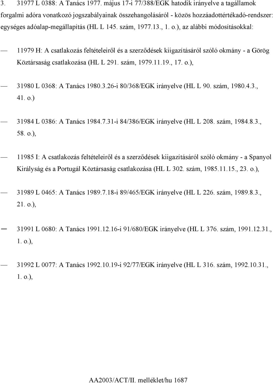 szám, 1977.13., 1. o.), az alábbi módosításokkal: 11979 H: A csatlakozás feltételeiről és a szerződések kiigazításáról szóló okmány - a Görög Köztársaság csatlakozása (HL L 291. szám, 1979.11.19., 17.