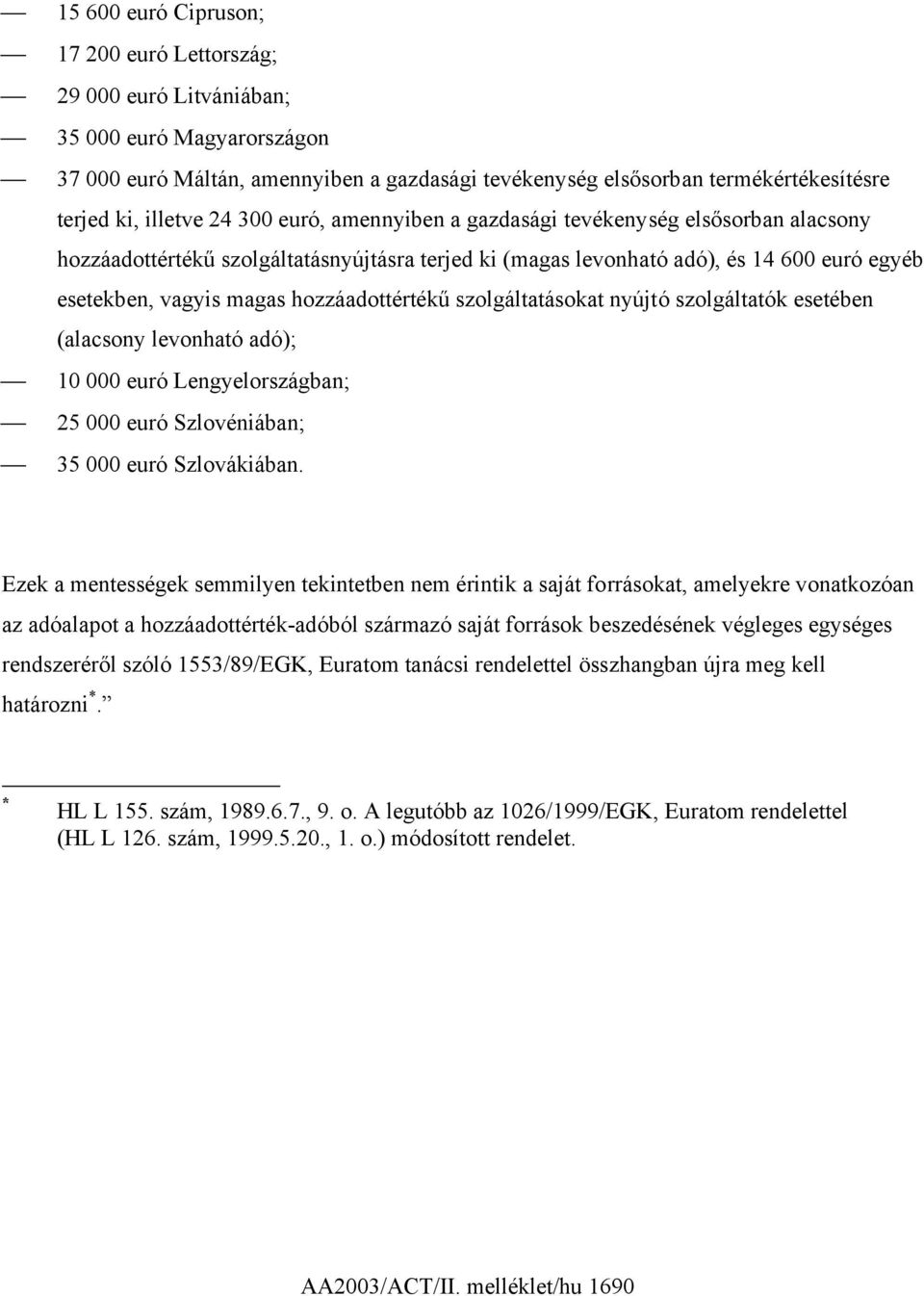 hozzáadottértékű szolgáltatásokat nyújtó szolgáltatók esetében (alacsony levonható adó); 10 000 euró Lengyelországban; 25 000 euró Szlovéniában; 35 000 euró Szlovákiában.