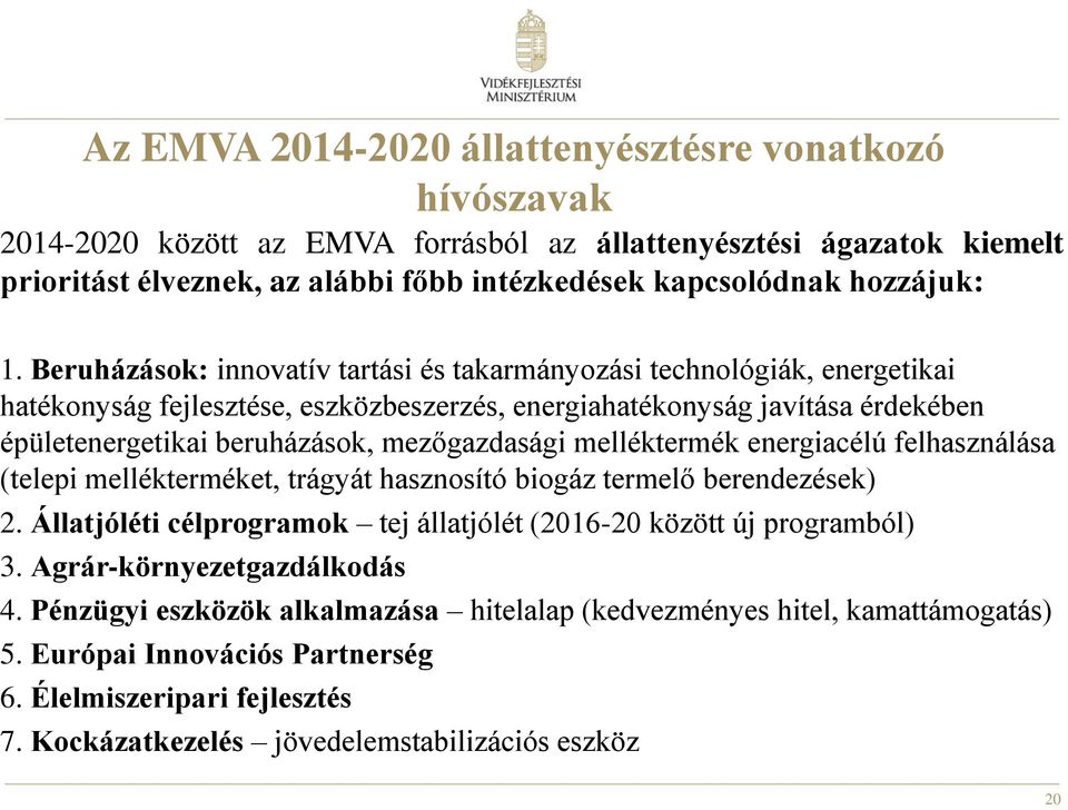 Beruházások: innovatív tartási és takarmányozási technológiák, energetikai hatékonyság fejlesztése, eszközbeszerzés, energiahatékonyság javítása érdekében épületenergetikai beruházások, mezőgazdasági