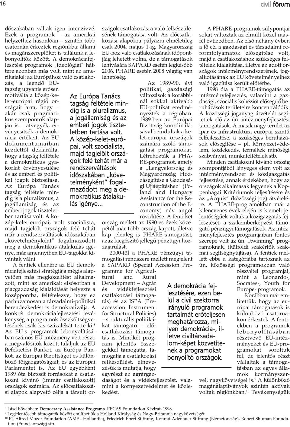A demokráciafejlesztési programok ideológiai háttere azonban más volt, mint az amerikaiaké: az Európához való csatlakozás, a leendő EUtagság ugyanis erősen Az Európa Tanács tagság feltétele mindig is