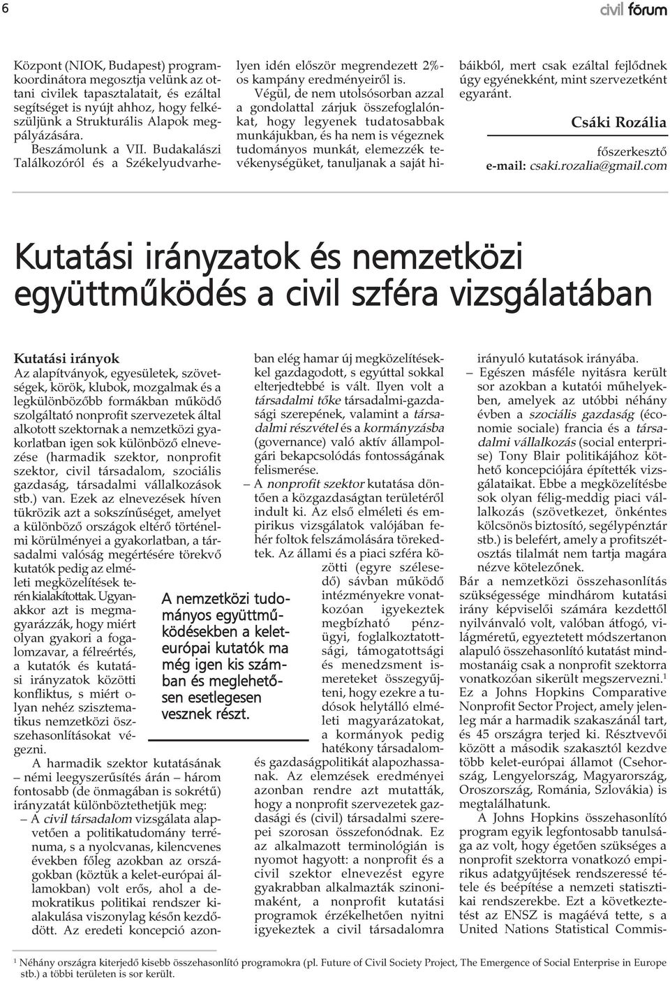 Végül, de nem utolsósorban azzal a gondolattal zárjuk összefoglalónkat, hogy legyenek tudatosabbak munkájukban, és ha nem is végeznek tudományos munkát, elemezzék tevékenységüket, tanuljanak a saját